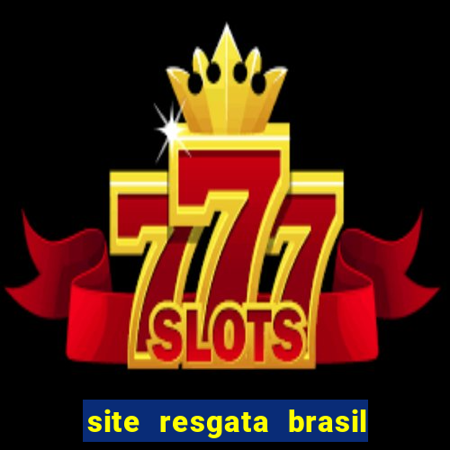 site resgata brasil é confiável